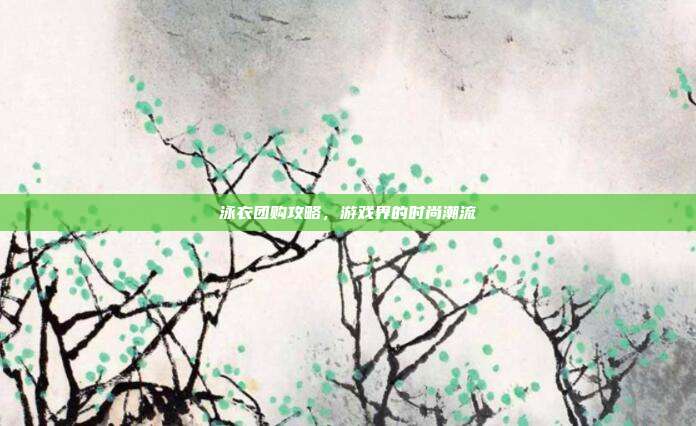 泳衣团购攻略，游戏界的时尚潮流