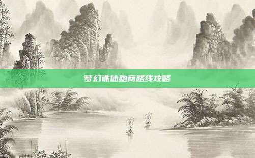 梦幻诛仙跑商路线攻略