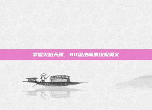 掌握火焰天赋，80级法师的终极奥义