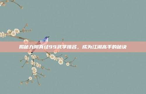 揭秘九阴真经99武学排名，成为江湖高手的秘诀
