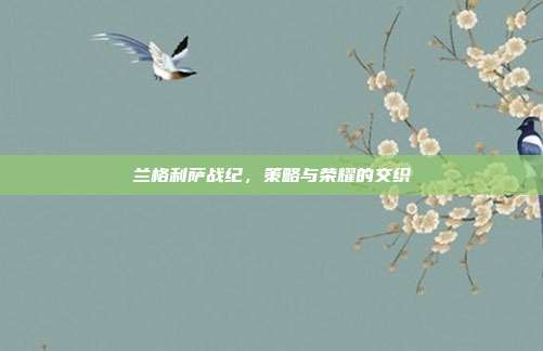 兰格利萨战纪，策略与荣耀的交织