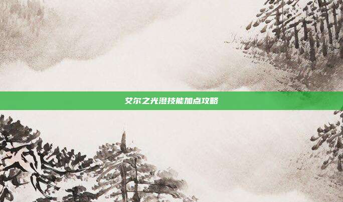 艾尔之光澄技能加点攻略