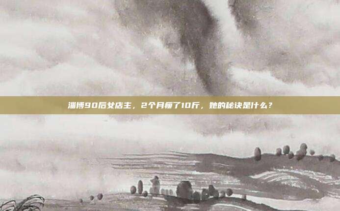 淄博90后女店主，2个月瘦了10斤，她的秘诀是什么？