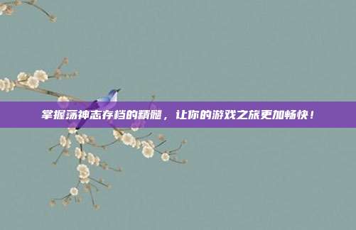 掌握荡神志存档的精髓，让你的游戏之旅更加畅快！