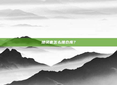 地灵套怎么堆仓库?