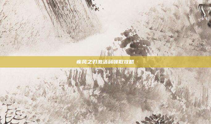 疾风之刃激活码领取攻略