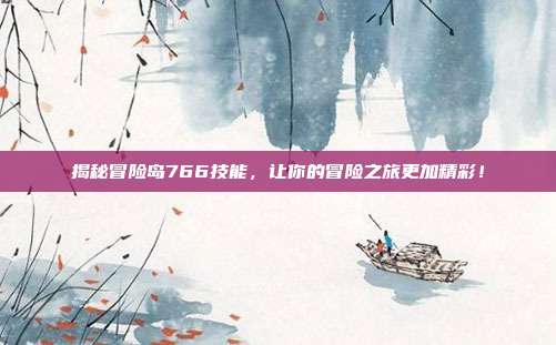 揭秘冒险岛766技能，让你的冒险之旅更加精彩！