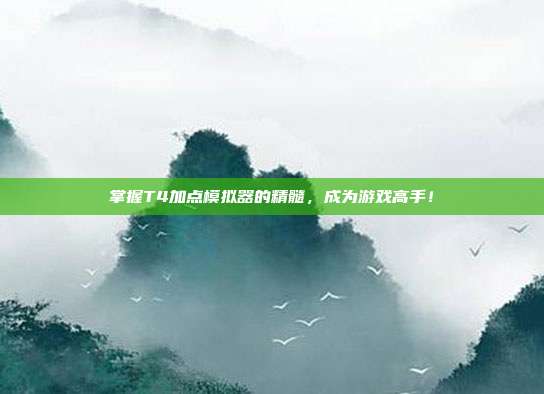 掌握T4加点模拟器的精髓,成为游戏高手!