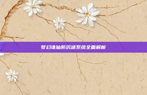 梦幻诛仙防沉迷系统全面解析