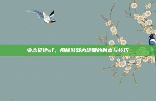 变态征途sf，揭秘游戏内隐藏的财富与技巧