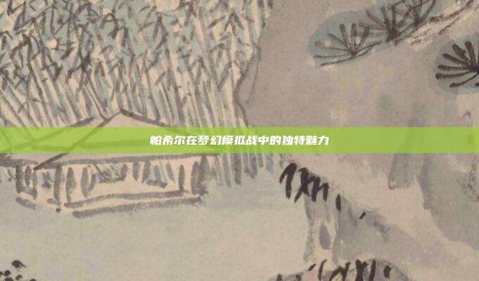 帕希尔在梦幻模拟战中的独特魅力