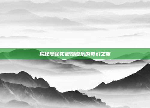 揭秘隐秘花园跳跳乐的奇幻之旅