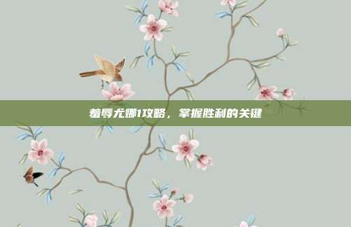 羞辱尤娜1攻略,掌握胜利的关键