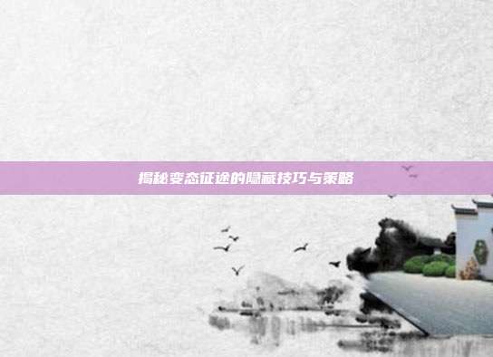 揭秘变态征途的隐藏技巧与策略