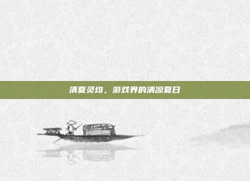 清夏灵均，游戏界的清凉夏日