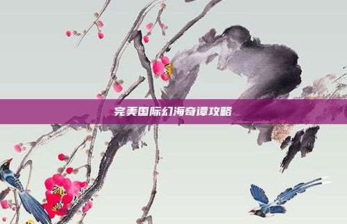完美国际幻海奇谭攻略