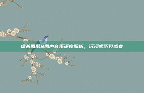 虐杀原形2原声音乐深度解析，沉浸式听觉盛宴