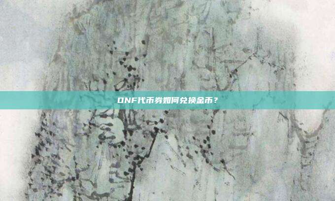 DNF代币券如何兑换金币?