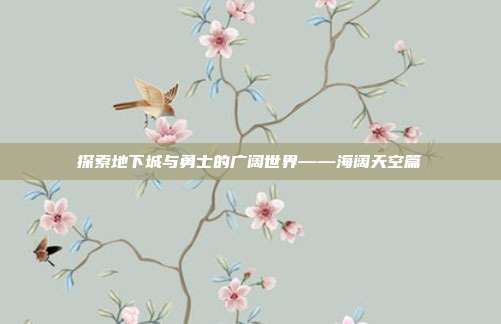探索地下城与勇士的广阔世界——海阔天空篇