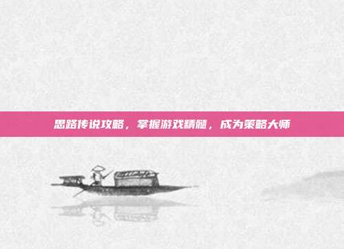 思路传说攻略，掌握游戏精髓，成为策略大师