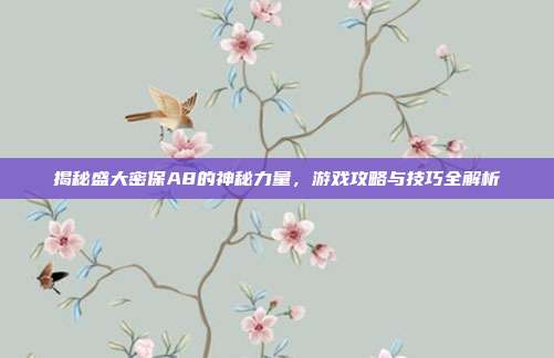 揭秘盛大密保A8的神秘力量,游戏攻略与技巧全解析