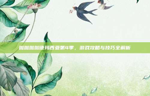 啦啦啦啦德玛西亚第4季，游戏攻略与技巧全解析