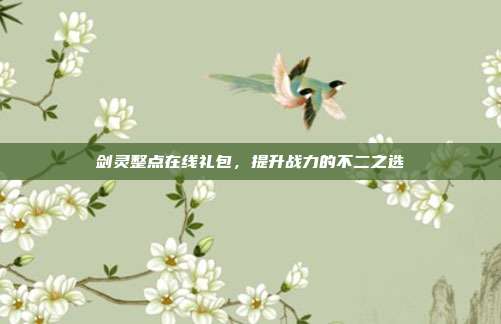 剑灵整点在线礼包,提升战力的不二之选