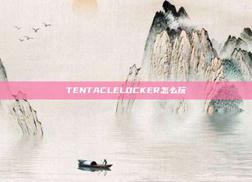 TENTACLELOCKER怎么玩