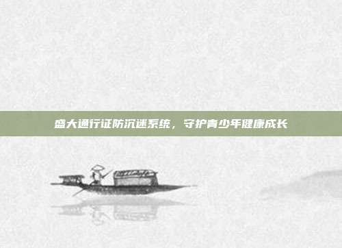 盛大通行证防沉迷系统，守护青少年健康成长