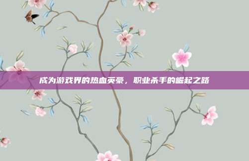 成为游戏界的热血英豪,职业杀手的崛起之路