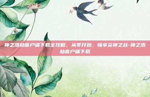 神之浩劫客户端下载全攻略，从零开始，畅享众神之战-神之浩劫客户端下载