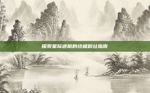 探索星际迷航的终极粉丝指南