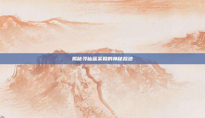 揭秘寻仙蓝采和的神秘踪迹