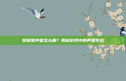 荣耀堡声望怎么刷？揭秘游戏中的声望系统