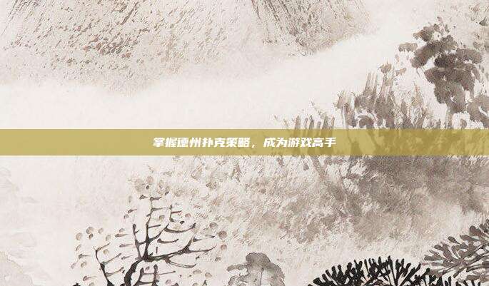 掌握德州扑克策略,成为游戏高手