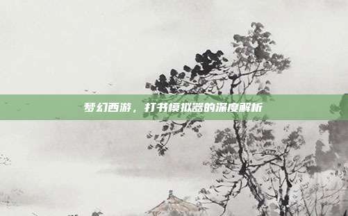 梦幻西游，打书模拟器的深度解析