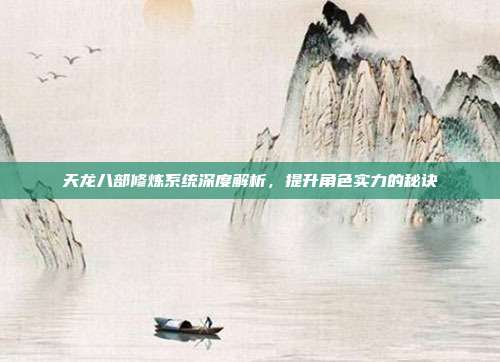 天龙八部修炼系统深度解析,提升角色实力的秘诀