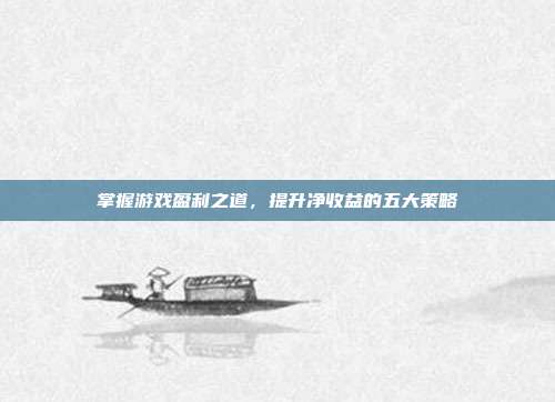 掌握游戏盈利之道,提升净收益的五大策略