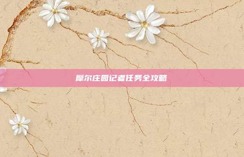 摩尔庄园记者任务全攻略