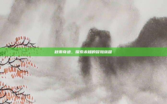 秋雨奇迹,探索未知的冒险旅程