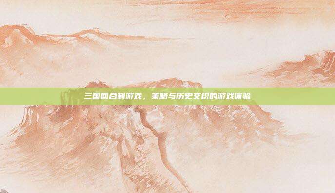 三国回合制游戏,策略与历史交织的游戏体验