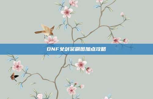 DNF女剑宗刷图加点攻略