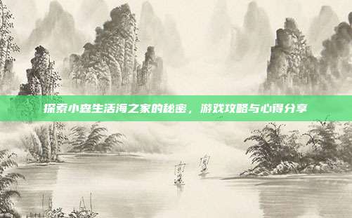 探索小森生活海之家的秘密，游戏攻略与心得分享