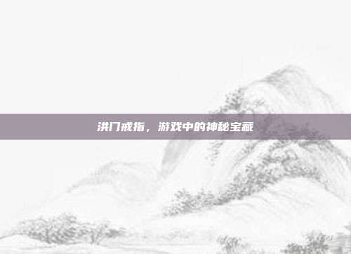 洪门戒指,游戏中的神秘宝藏