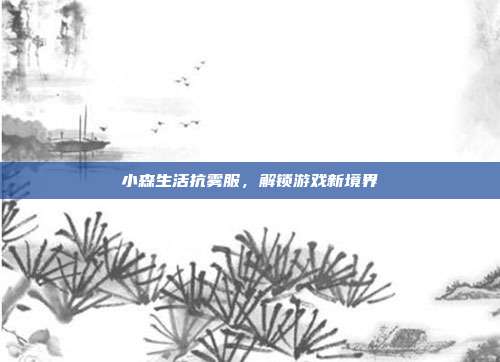 小森生活抗雾服，解锁游戏新境界