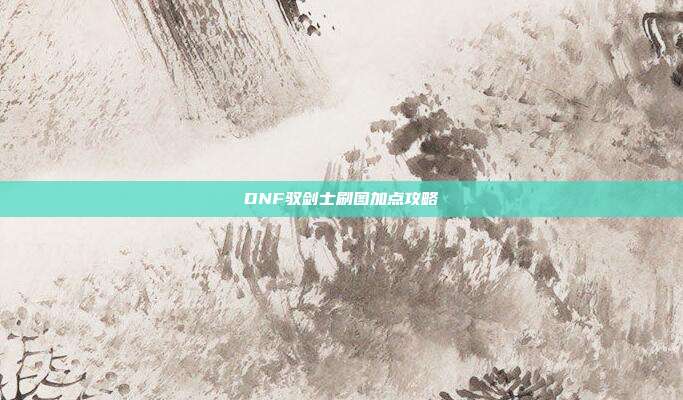 DNF驭剑士刷图加点攻略