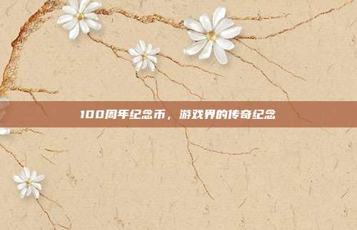 100周年纪念币，游戏界的传奇纪念