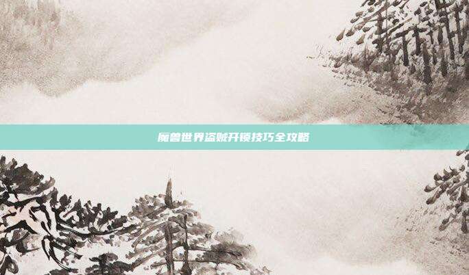 魔兽世界盗贼开锁技巧全攻略