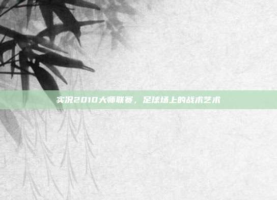 实况2010大师联赛,足球场上的战术艺术