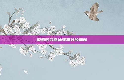 探索梦幻诛仙焚香谷的奥秘